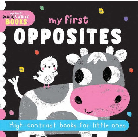 MY FIRST BLACK & WHITE BOOKS MY FIRST OPPOSITES BOARD BOOK